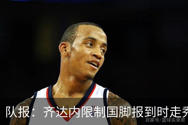 队报：齐达内限制国脚报到时走秀，将由足协拍摄画面并分发给媒体